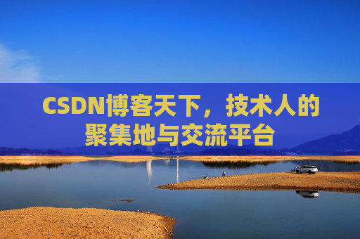 CSDN博客天下,技术人的聚集地与交流平台